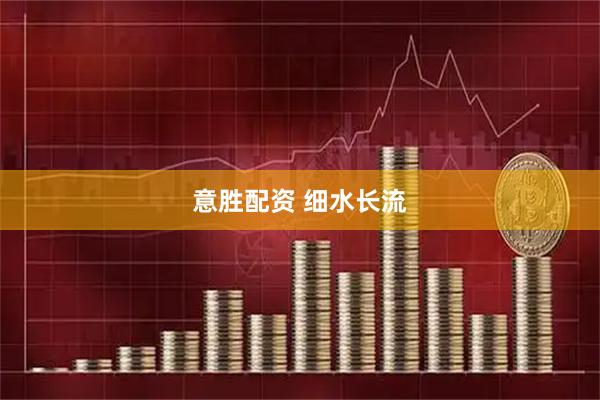 意胜配资 细水长流